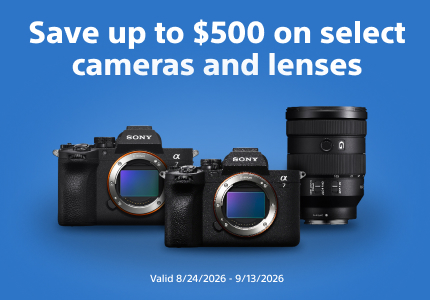 Save up to $500 on select cameras and lenses. Valid 8/24/2026 - 9/13/2026