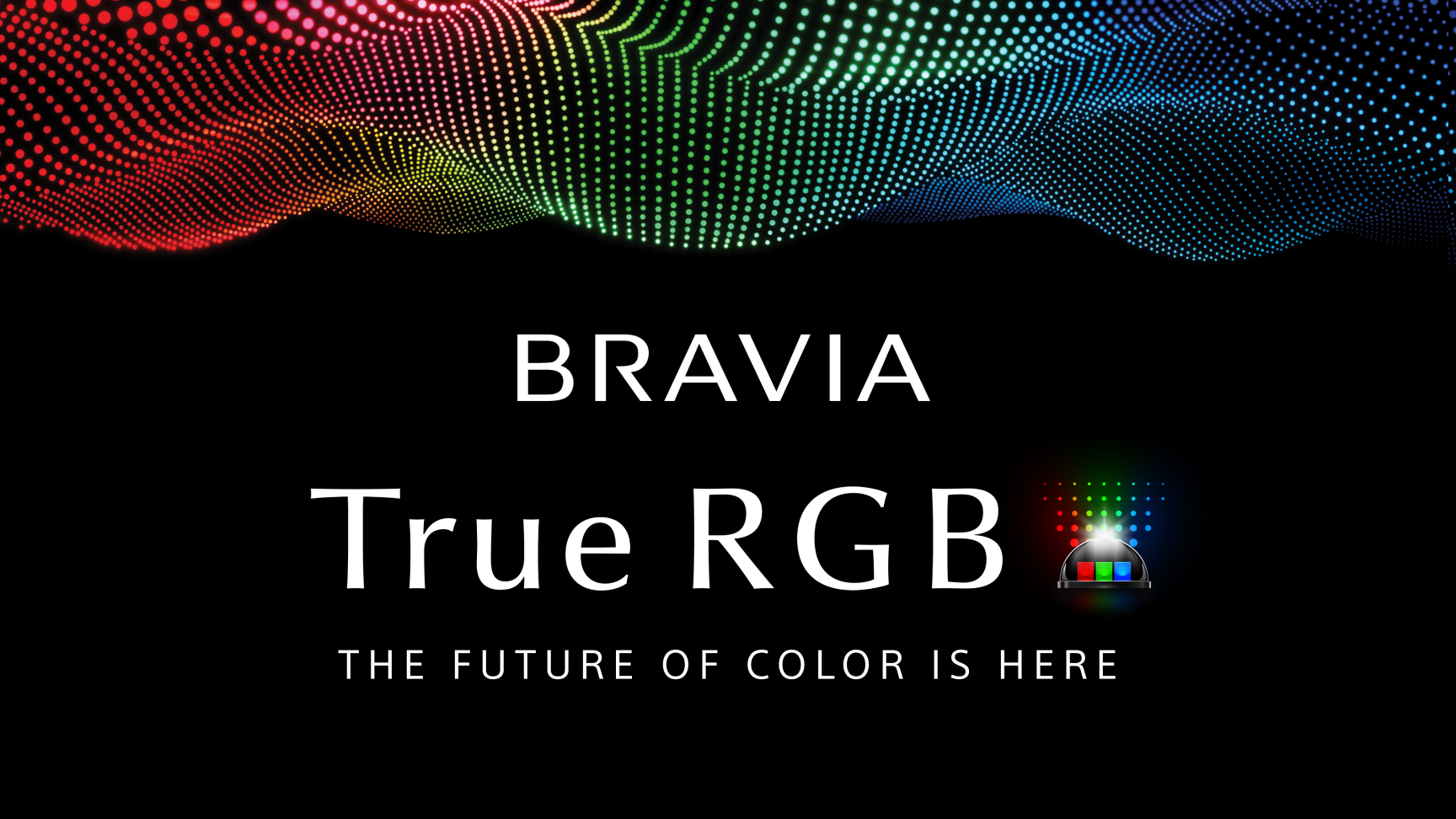 BRAVIA TRUE RGB THE FUTURE OF COLOR IS COMING