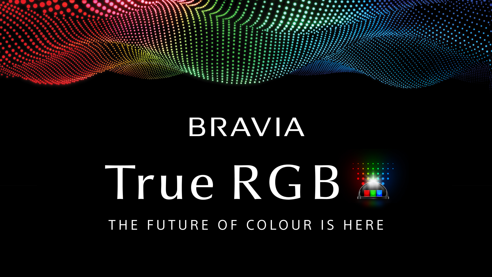 BRAVIA TRUE RGB THE FUTURE OF COLOUR IS COMING