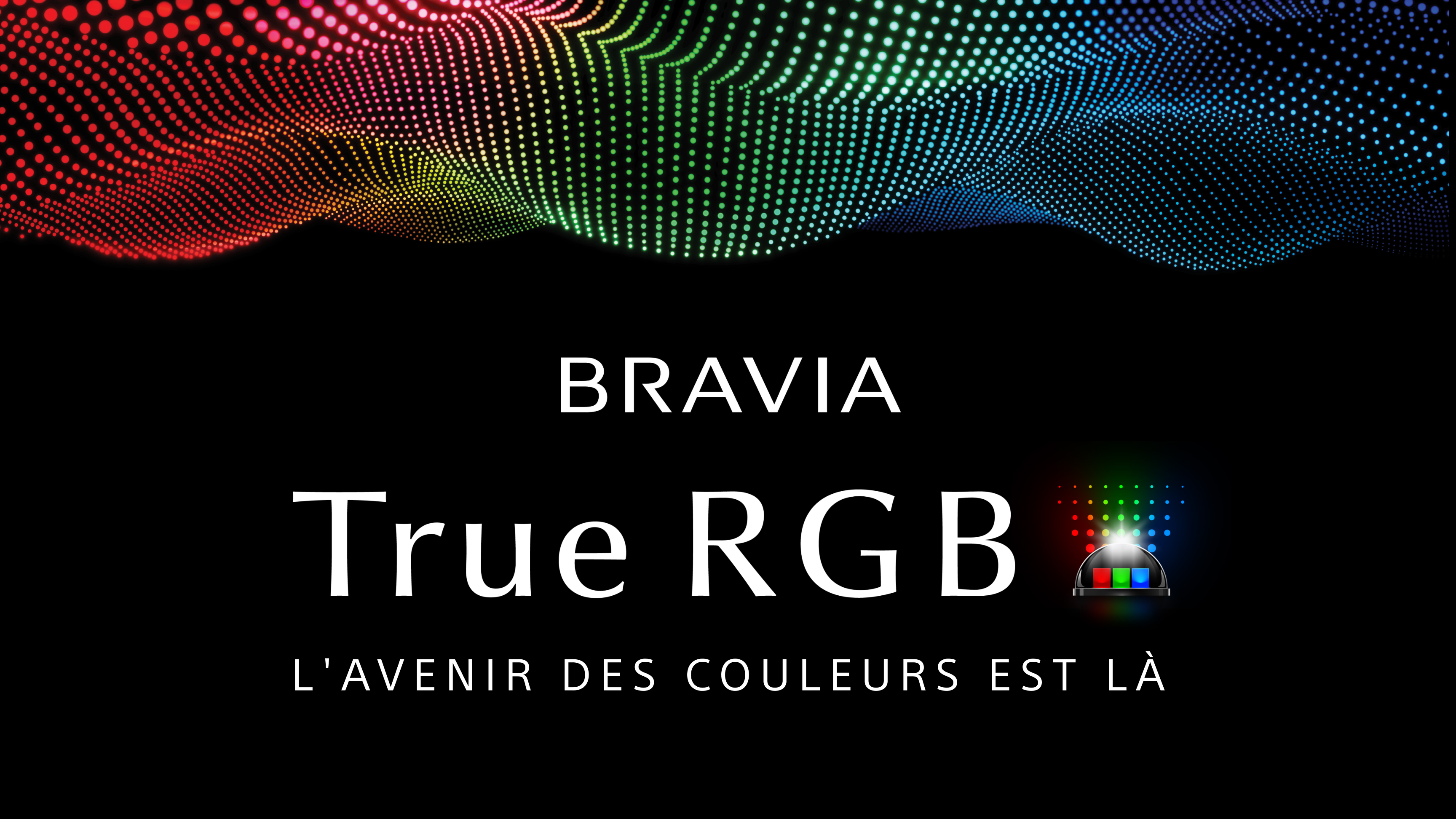 BRAVIA TRUE RGB L'AVENIR DE LA COULEUR ARRIVE