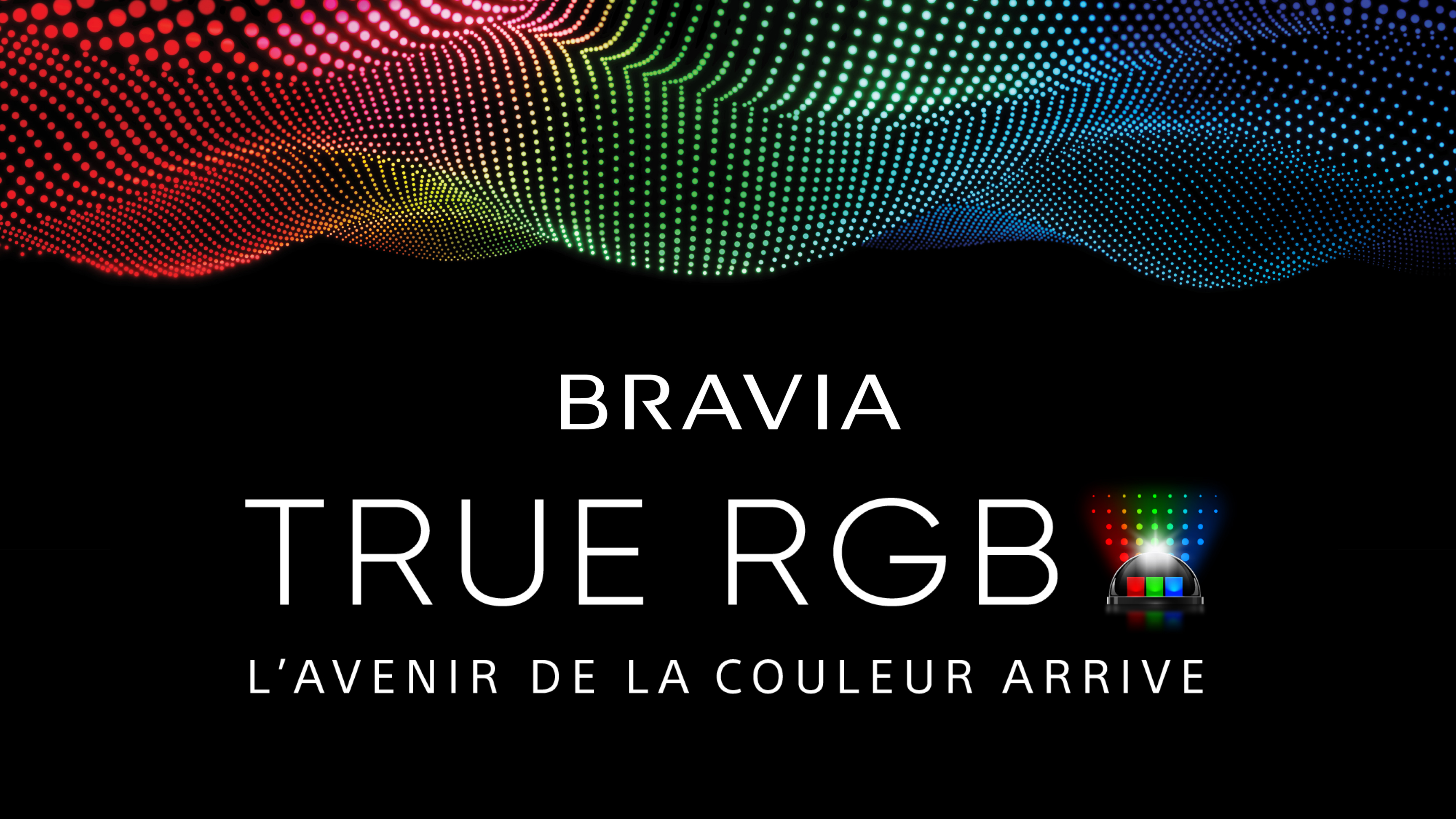 BRAVIA TRUE RGB L'AVENIR DE LA COULEUR ARRIVE