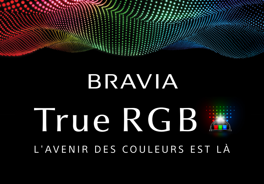 BRAVIA TRUE RGB L'AVENIR DE LA COULEUR ARRIVE