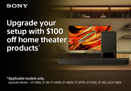 Upgrade your setup with $100 off home theater products* *Applicable model only. Applicable Models : HT-A9M2, HT-A8, HT-A9000, HT-A8000, HT-AP710, HT-A7100, HT-S60, and HT-B600