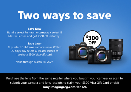 Two ways to save - Save Now Bundle select Full-frame cameras + select G Master Lenses and get $300 off instantly. - Save Later Buy select Full-frame cameras now. Within 90 days buy select G Master lenses to receive a $300 Visa gift card.